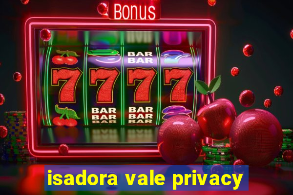 isadora vale privacy